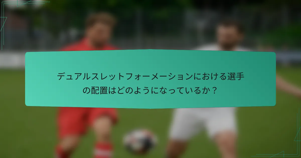 デュアルスレットフォーメーションにおける選手の配置はどのようになっているか?