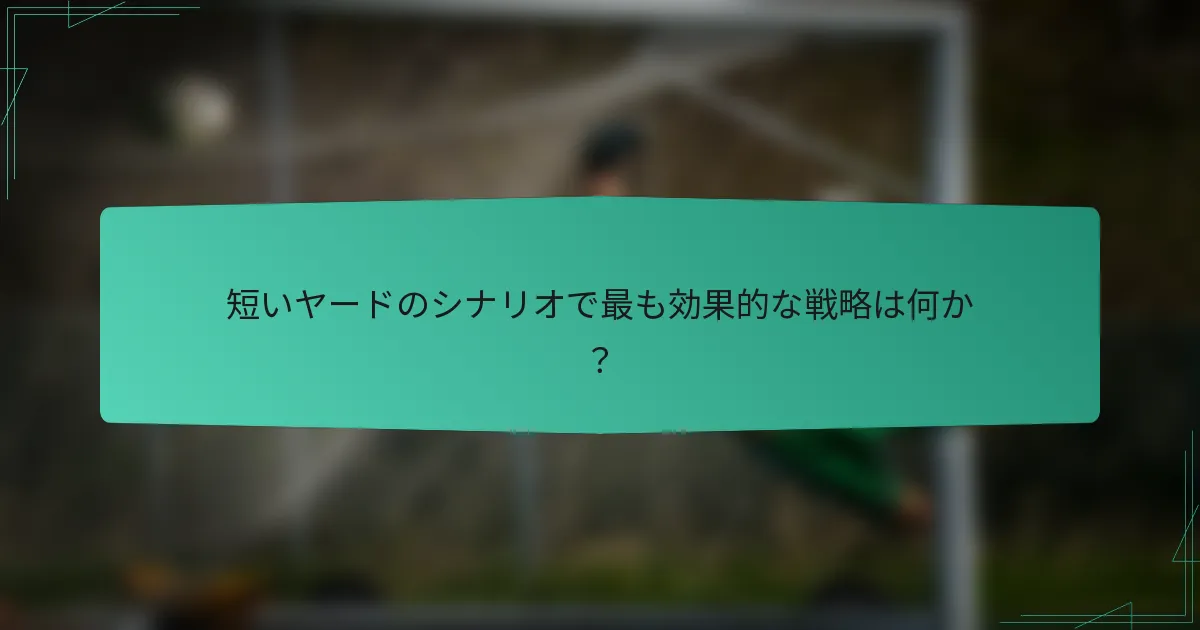 短いヤードのシナリオで最も効果的な戦略は何か?