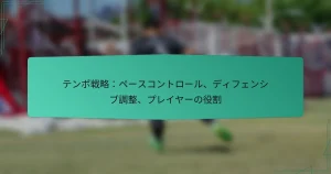 テンポ戦略：ペースコントロール、ディフェンシブ調整、プレイヤーの役割