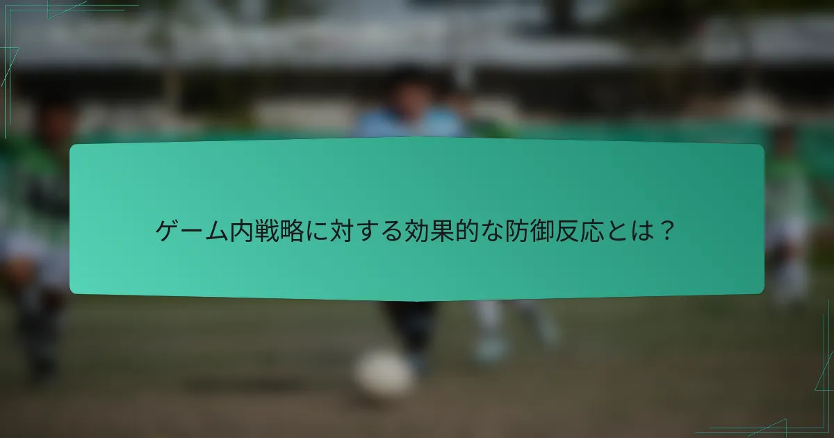 ゲーム内戦略に対する効果的な防御反応とは?