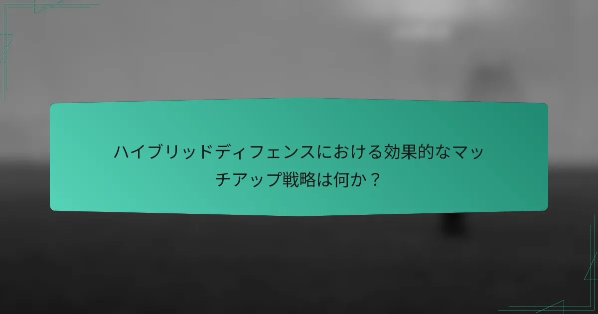 ハイブリッドディフェンスにおける効果的なマッチアップ戦略は何か?