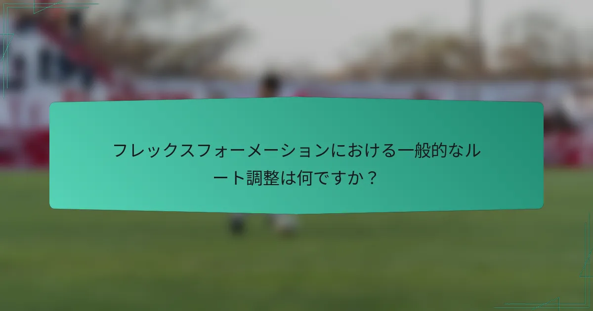 フレックスフォーメーションにおける一般的なルート調整は何ですか？