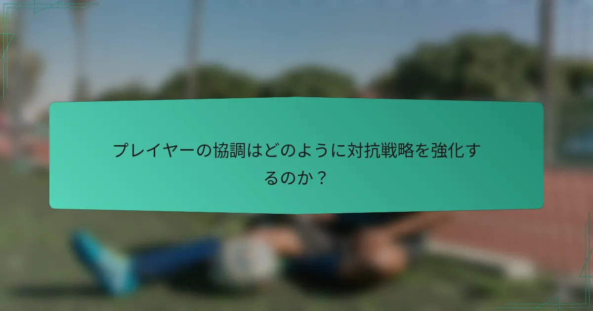 プレイヤーの協調はどのように対抗戦略を強化するのか？