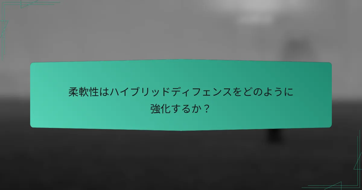 柔軟性はハイブリッドディフェンスをどのように強化するか?