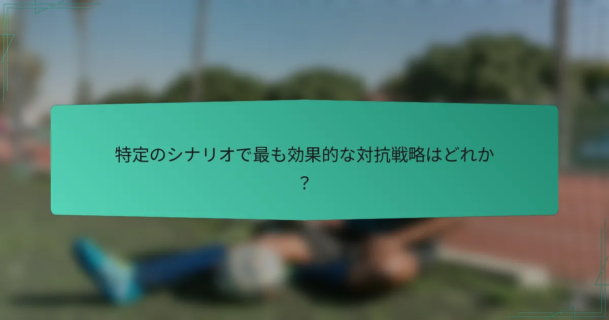 特定のシナリオで最も効果的な対抗戦略はどれか？