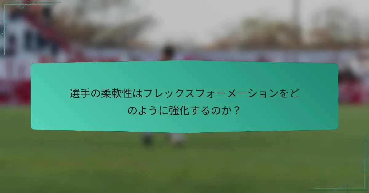 選手の柔軟性はフレックスフォーメーションをどのように強化するのか？